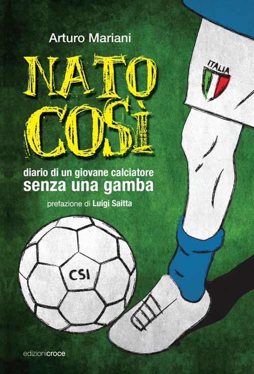 Nato così. Diario di un giovane calciatore senza una gamba - Arturo Mariani - copertina