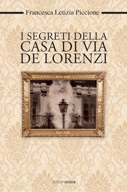 I segreti della casa di via De Lorenzi - Francesca Letizia Piccione - copertina