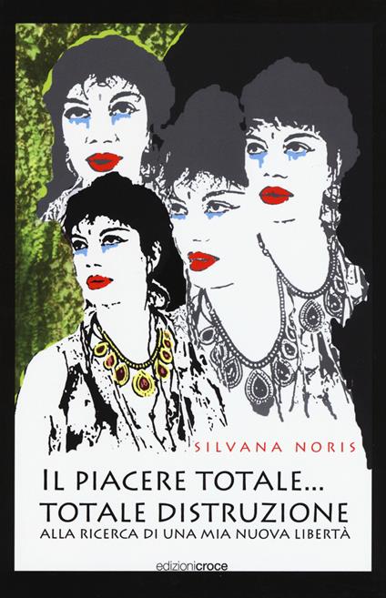 Il piacere totale... totale distruzione. Alla ricerca di una mia nuova libertà - Silvana Noris - copertina