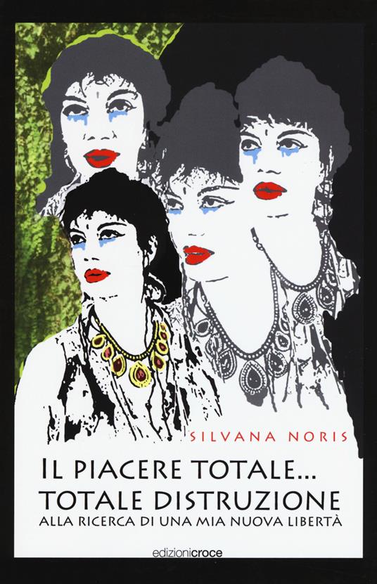Il piacere totale... totale distruzione. Alla ricerca di una mia nuova libertà - Silvana Noris - copertina