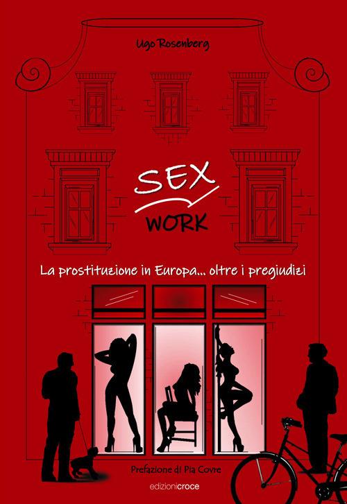 Sex work. La prostituzione in Europa... oltre i pregiudizi - Ugo Rosenberg - copertina