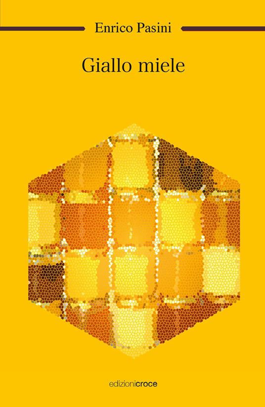 Giallo miele. Più storie in un mistero condito di sapori, colori e profumi di miele e cannella - Enrico Pasini - copertina