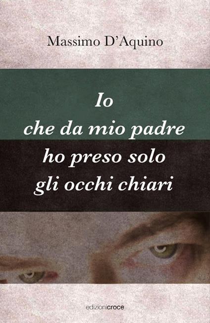 Io che da mio padre ho preso solo gli occhi chiari - Massimo D'Aquino - copertina