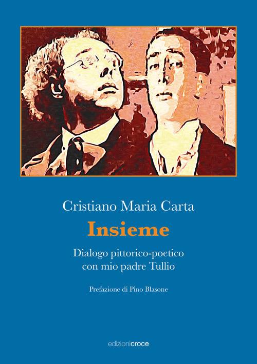 Insieme. Dialogo pittorico-poetico con mio padre Tullio - Cristiano Maria Carta - copertina