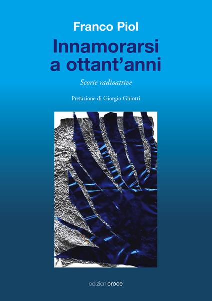 Innamorarsi a ottant'anni. Scorie radioattive - Franco Piol - copertina