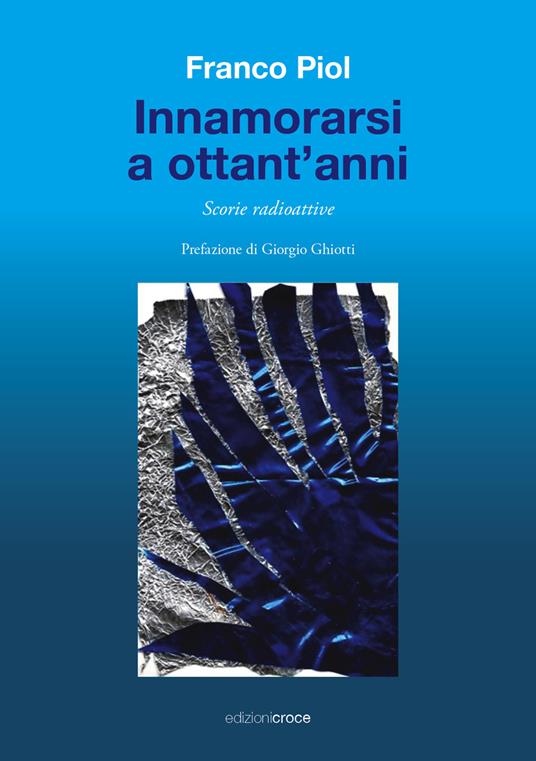 Innamorarsi a ottant'anni. Scorie radioattive - Franco Piol - copertina
