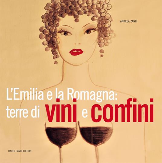 L' Emilia e la Romagna: terre di vini e confini - Andrea Zanfi - copertina