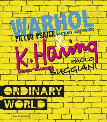 Ordinary world. Andy Warhol, Pietro Psaier and the factory artworks. Keith haring, Paolo Buggiani and the Subway drawings Ediz. italiana e inglese - Maurizio Vanni - copertina