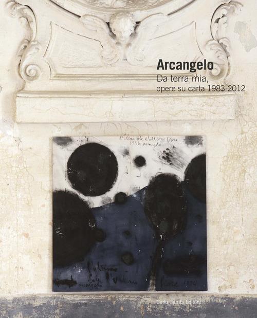 Arcangelo. Da terra mia, opere su carta 1983-2012. Ediz. italiana e inglese - Ivan Quaroni - copertina