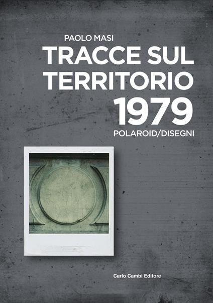 Paolo Masi. Tracce sul territorio. 1979 polaroid/disegni. Ediz. italiana e inglese - Flaminio Gualdoni - copertina
