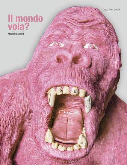 Maurizio Savini. Il mondo vola? Catalogo della mostra (Spoleto, 26 giugno-18 settembre 2016). Ediz. multilingue - copertina