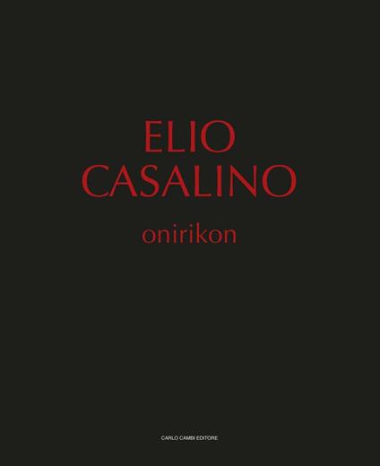 Elio Casalino. Onirikon. Catalogo della mostra (Spoleto, 25 giugno-25 settembre 2016). Ediz. illustrata - copertina