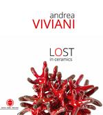 Andrea Viviani. Lost in ceramics. Catalogo della mostra (Gualdo Tadino, 22-30 settembre 2018). Ediz. illustrata