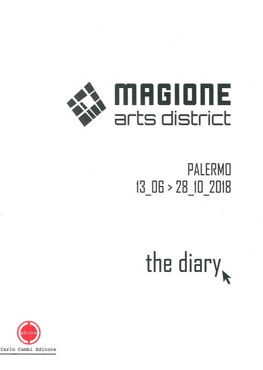 Magione Arts District. The diary. Catalogo della mostra (Palermo 13 giugno-28 ottobre 2018). Ediz. italiana e inglese - Cesare Biasini Selvaggi,Miranda Gibilisco - copertina