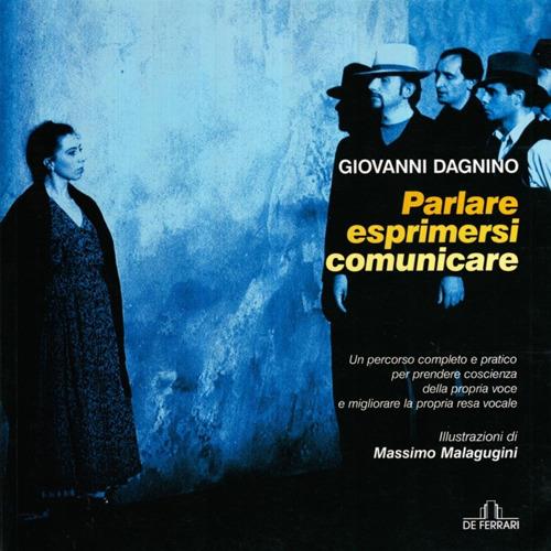 Parlare, esprimersi, comunicare. Un percorso completo e pratico per prendere coscienza della propria voce e migliorare la propria resa vocale - Giovanni Dagnino - copertina