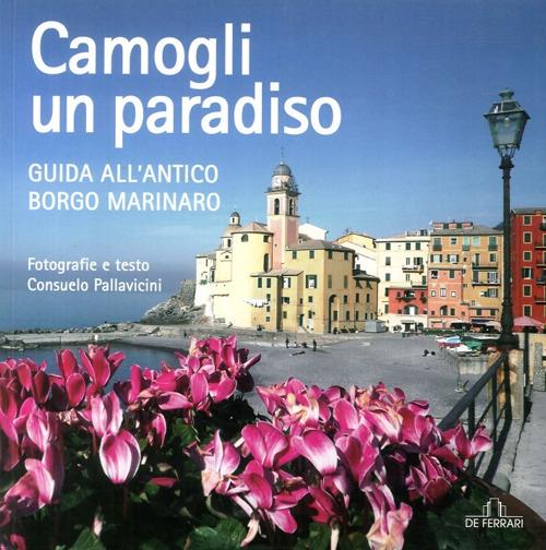 Camogli un paradiso. Guida all'antico borgo marinaro. Ediz. illustrata - Consuelo Pallavicini - copertina