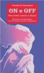 On e off. Una donna contro il drago. Romanzo autobiografico di una giovane malata di parkinson