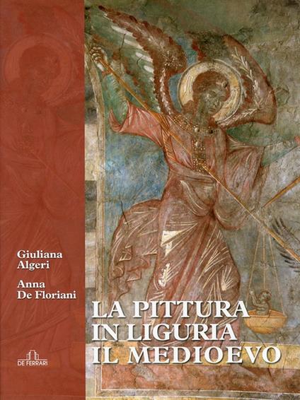 La pittura in Liguria. Il Medioevo. Ediz. illustrata - Giuliana Algeri,Anna De Floriani - copertina