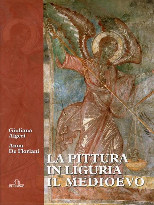 La pittura in Liguria. Il Medioevo. Ediz. illustrata - Giuliana Algeri,Anna De Floriani - copertina