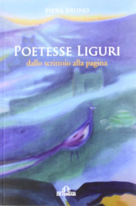 Poetesse liguri. Dallo scrittoio alla pagina - Piera Bruno - copertina