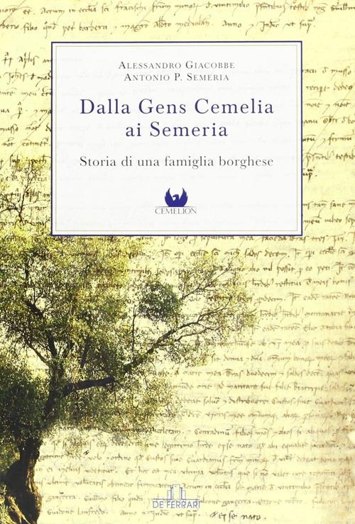 Dalla Gens Cemelia ai Semeria. Storia di una famiglia borghese - Alessandro Giacobbe,Antonio P. Semeria - copertina