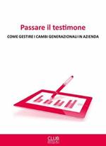 Passare il testimone. Come gestire i cambi generazionali in azienda