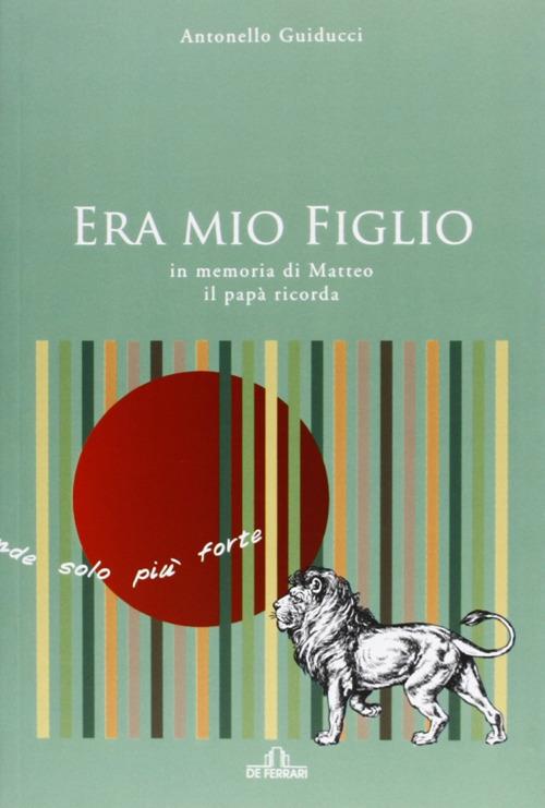 Era mio figlio. In memoria di Matteo il papà ricorda - Antonello Guiducci - copertina