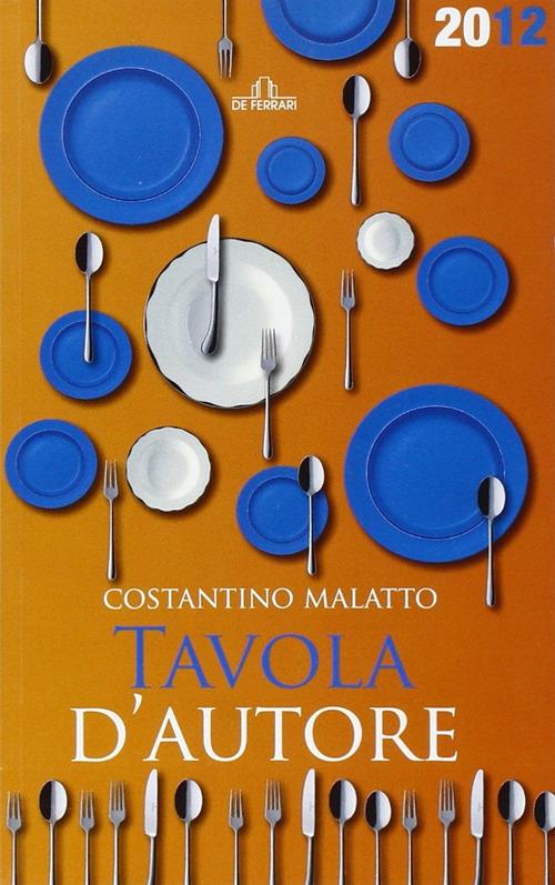 Tavola d'autore. Guida al mangiar bene. 200 ristoranti a Genova e in Liguria - Costantino Malatto - copertina