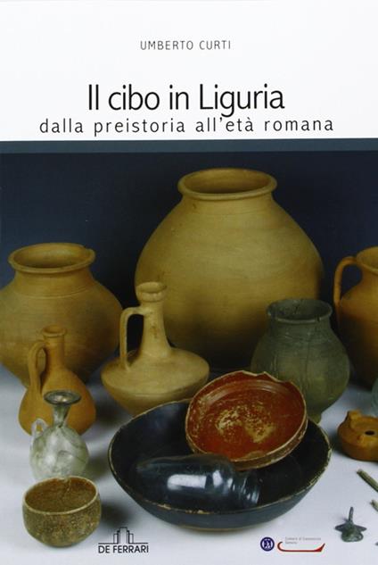 Il cibo in Liguria. Dalla preistoria all'età romana - Umberto Curti - copertina