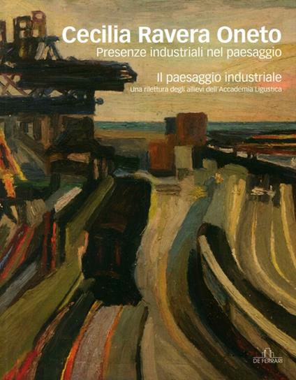 Cecilia Ravera Oneto. Presenze industriali nel paesaggio. Ediz. illustrata - copertina