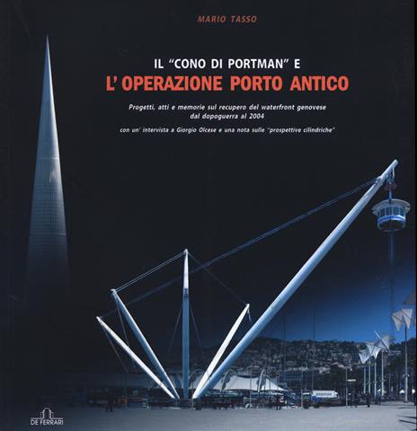 Il «cono di Portman» e l'operazione porto antico. Progetti, atti e memorie sul recupero del waterfront genovese dal dopoguerra al 2004 - Mario Tasso - copertina