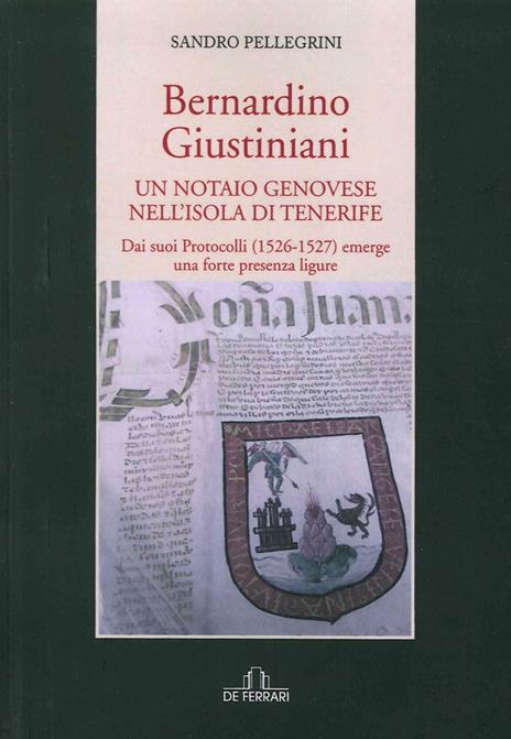 Bernardino Giustiniani. Un notaio genovese - Sandro Pellegrini - copertina
