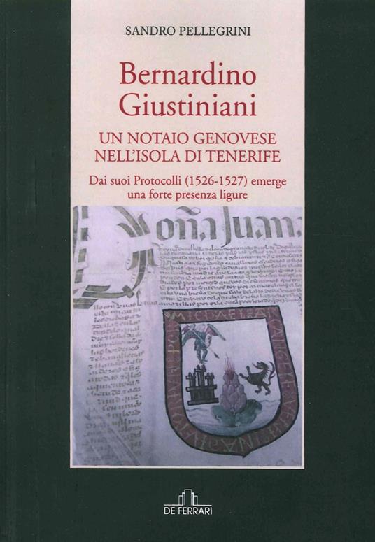 Bernardino Giustiniani. Un notaio genovese - Sandro Pellegrini - 2