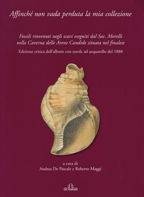 Affinché non vada perduta la mia collezione. Fossili rinvenuti negli scavi eseguiti dal Sac. Morelli nella Caverna delle Arene Candide situata nel finalese. Ediz. illustrata - 3