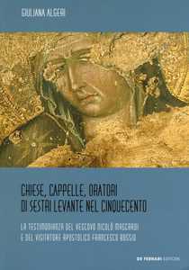 Chiese, cappelle, oratori di Sestri Levante nel Cinquecento. La testimonianza del Vescovo Nicolò Mascardi e del visitatore apostolico Francesco Bossio. Ediz. illustrata