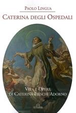 Caterina degli ospedali. Vita e opere di Caterina Fieschi Adorno