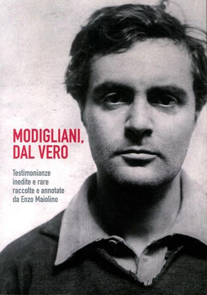 Modigliani. Dal vero. Testimonianze inedite e rare raccolte e annotate da Enzo Maiolino - Enzo Maiolino - copertina