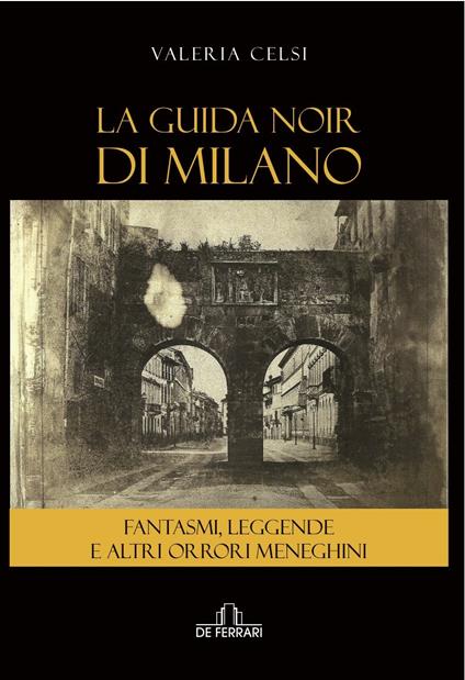 La guida noir di Milano. Fantasmi, leggende ed altri orrori meneghini - Valeria Celsi - copertina