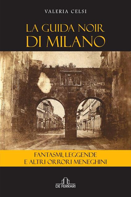 La guida noir di Milano. Fantasmi, leggende ed altri orrori meneghini - Valeria Celsi - ebook