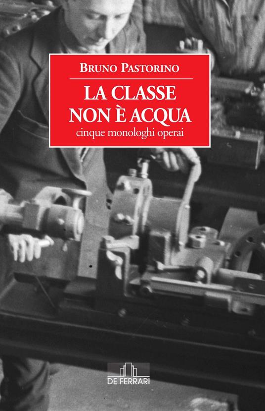 La classe non è acqua. Cinque monologhi operai - Bruno Pastorino - ebook