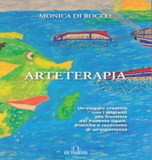 Arteterapia. Un viaggio creativo con i migranti alla frontiera del ponente ligure. Pratiche e resoconto di un'esperienza - Monica Di Rocco - copertina