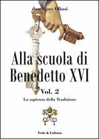 Alla scuola di Benedetto XVI. Vol. 2: La sapienza della Tradizione - Gino Oliosi - copertina
