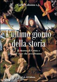 L'ultimo giorno della storia. Il ritorno di Cristo e le cose che accadranno - Carlo Colonna - copertina