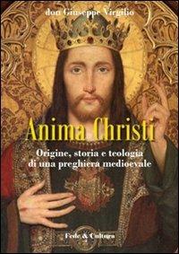 Anima Christi: origine, storia e teologia di una preghiera medioevale - Giuseppe Virgilio - copertina