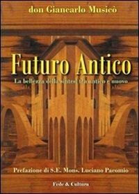 Futuro antico. La bellezza della sintesi tra antico e nuovo - Giancarlo Musicò - copertina