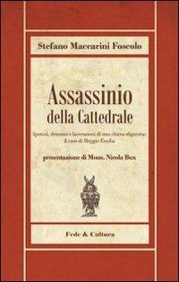 Assassinio della cattedrale. Ipotesi, drammi e lacerazioni di una chiesa sfigurata: il caso di Reggio Emilia - S. Maccarini Foscolo - copertina