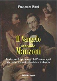 Il Vangelo secondo Manzoni. Le risposte dei personaggi dei Promessi sposi alle nostre domande filosofiche e teologiche - Francesco Rizzi - copertina