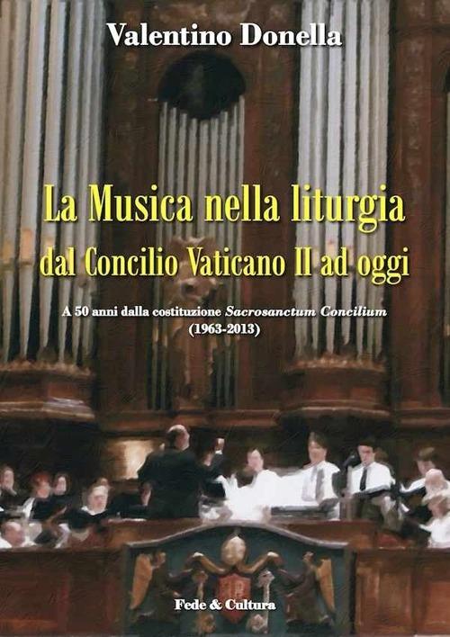 La musica nella liturgia dal Concilio Vaticano II ad oggi. A 50 anni dalla costituzione Sacrisanctum Concilium (1963-2013) - Valentino Donella - copertina