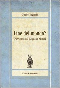 Fine del mondo? O avvento del regno di Maria? - Guido Vignelli - copertina