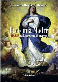 Ecco mia madre. Maria nell'esperienza di una vita - Rosanna Brichetti Messori - copertina